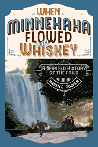 Cover of "When Minnehaha Flowed with Whiskey.  Several people sit in dissipated postures on the bridge below the waterfall.